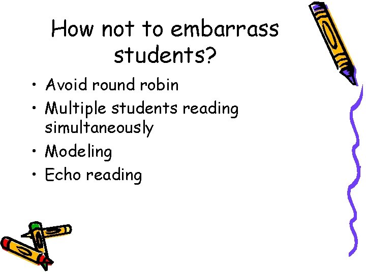 How not to embarrass students? • Avoid round robin • Multiple students reading simultaneously