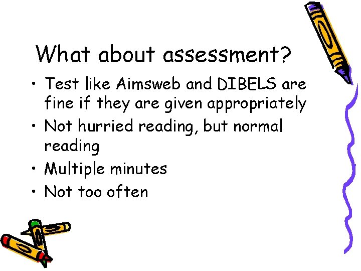 What about assessment? • Test like Aimsweb and DIBELS are fine if they are