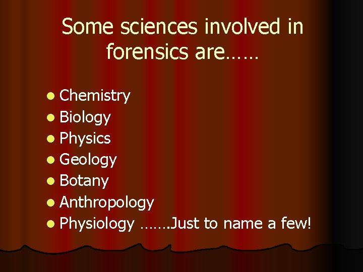 Some sciences involved in forensics are…… l Chemistry l Biology l Physics l Geology