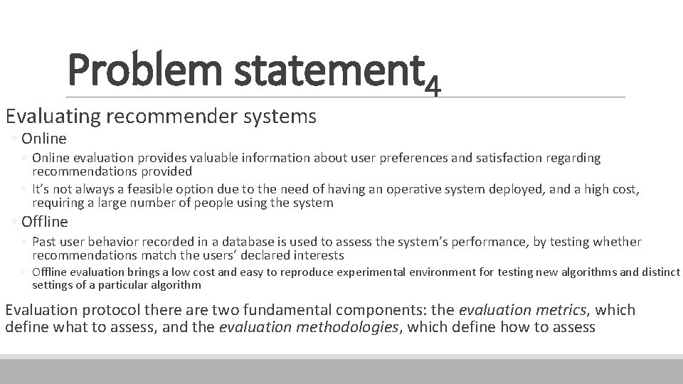 Problem statement 4 Evaluating recommender systems ◦ Online evaluation provides valuable information about user