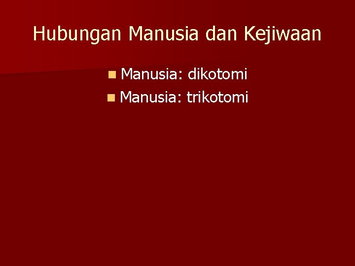 Hubungan Manusia dan Kejiwaan n Manusia: dikotomi n Manusia: trikotomi 