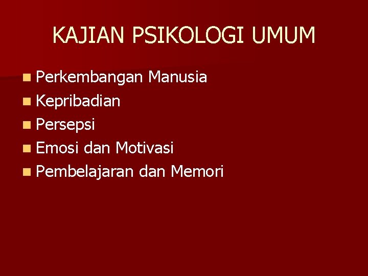 KAJIAN PSIKOLOGI UMUM n Perkembangan Manusia n Kepribadian n Persepsi n Emosi dan Motivasi