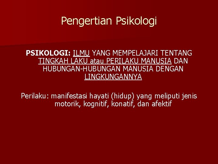 Pengertian Psikologi PSIKOLOGI: ILMU YANG MEMPELAJARI TENTANG TINGKAH LAKU atau PERILAKU MANUSIA DAN HUBUNGAN-HUBUNGAN