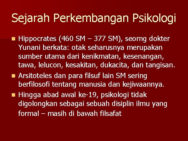 Sejarah Perkembangan Psikologi Hippocrates (460 SM – 377 SM), seorng dokter Yunani berkata: otak