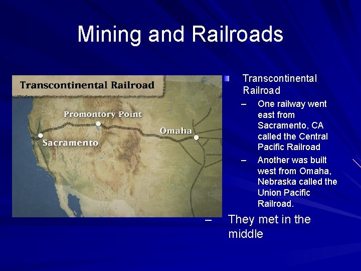 Mining and Railroads Transcontinental Railroad – – – One railway went east from Sacramento,