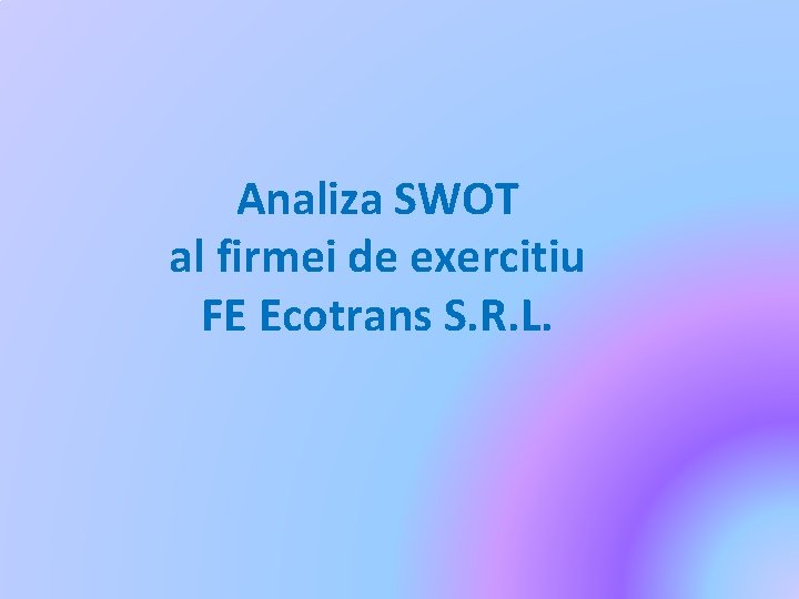 Analiza SWOT al firmei de exercitiu FE Ecotrans S. R. L. 