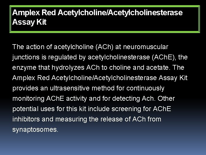 Amplex Red Acetylcholine/Acetylcholinesterase Assay Kit The action of acetylcholine (ACh) at neuromuscular junctions is