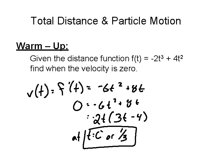 Total Distance & Particle Motion Warm – Up: Given the distance function f(t) = Total Distance & Particle Motion Warm – Up: Given the distance function f(t) =