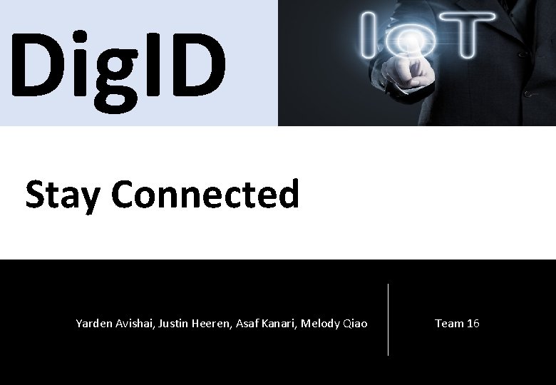 Dig. ID Stay Connected Yarden Avishai, Justin Heeren, Asaf Kanari, Melody Qiao Team 16