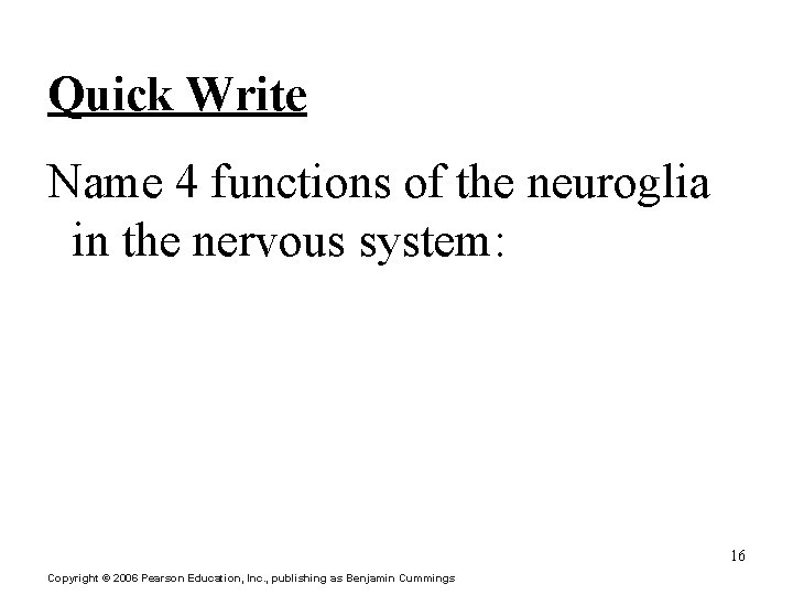 Quick Write Name 4 functions of the neuroglia in the nervous system: 16 Copyright