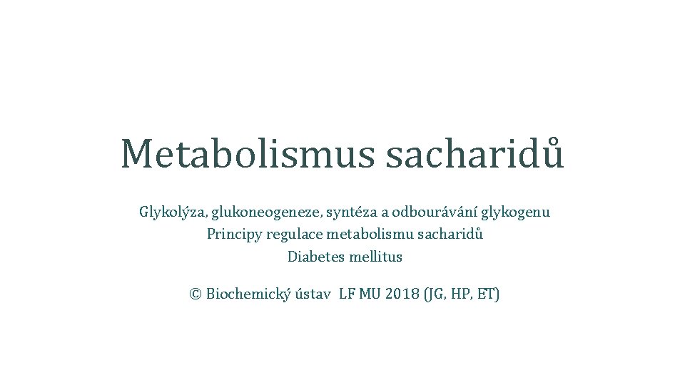 Metabolismus sacharidů Glykolýza, glukoneogeneze, syntéza a odbourávání glykogenu Principy regulace metabolismu sacharidů Diabetes mellitus