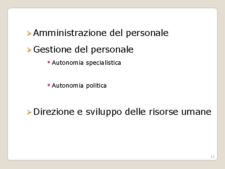 Ø Amministrazione Ø Gestione del personale § Autonomia specialistica § Autonomia politica Ø Direzione