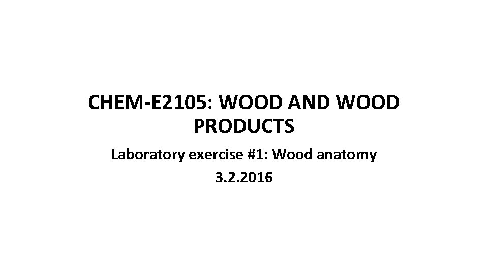 CHEM-E 2105: WOOD AND WOOD PRODUCTS Laboratory exercise #1: Wood anatomy 3. 2. 2016