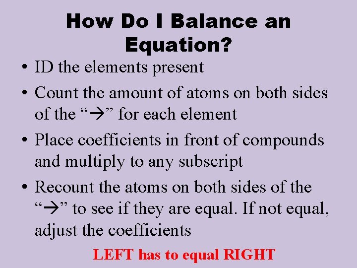 How Do I Balance an Equation? • ID the elements present • Count the
