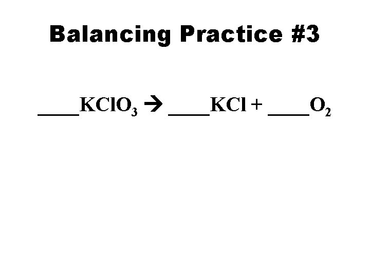 Balancing Practice #3 ____KCl. O 3 ____KCl + ____O 2 