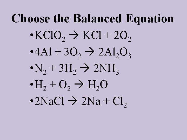 Choose the Balanced Equation • KCl. O 2 KCl + 2 O 2 •