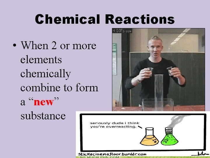 Chemical Reactions • When 2 or more elements chemically combine to form a “new”