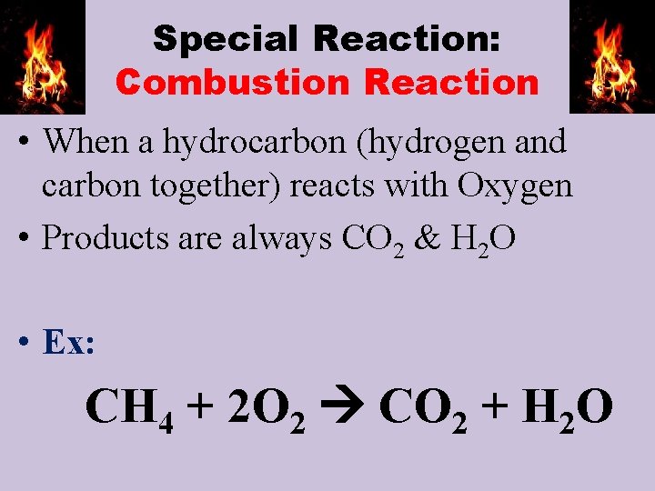 Special Reaction: Combustion Reaction • When a hydrocarbon (hydrogen and carbon together) reacts with