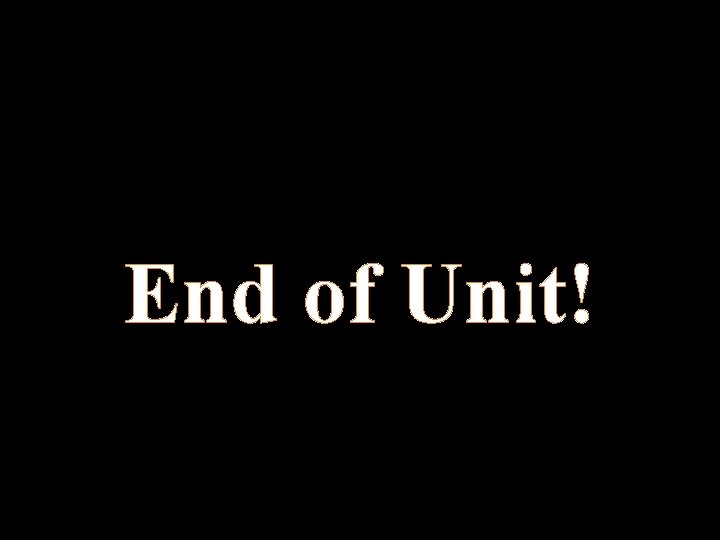 End of Unit! 