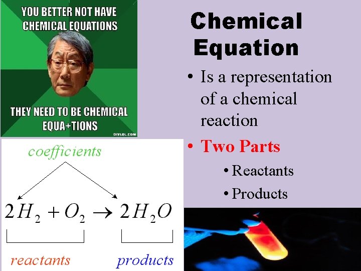 Chemical Equation • Is a representation of a chemical reaction • Two Parts •