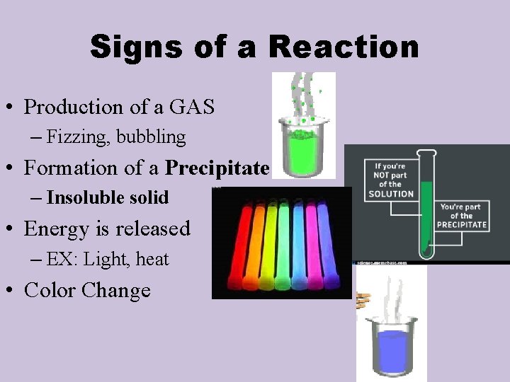 Signs of a Reaction • Production of a GAS – Fizzing, bubbling • Formation