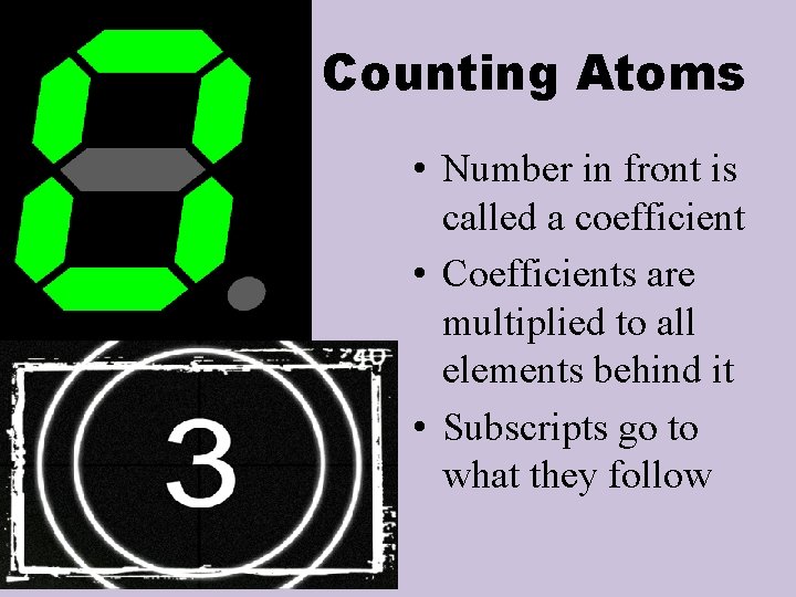 Counting Atoms • Number in front is called a coefficient • Coefficients are multiplied