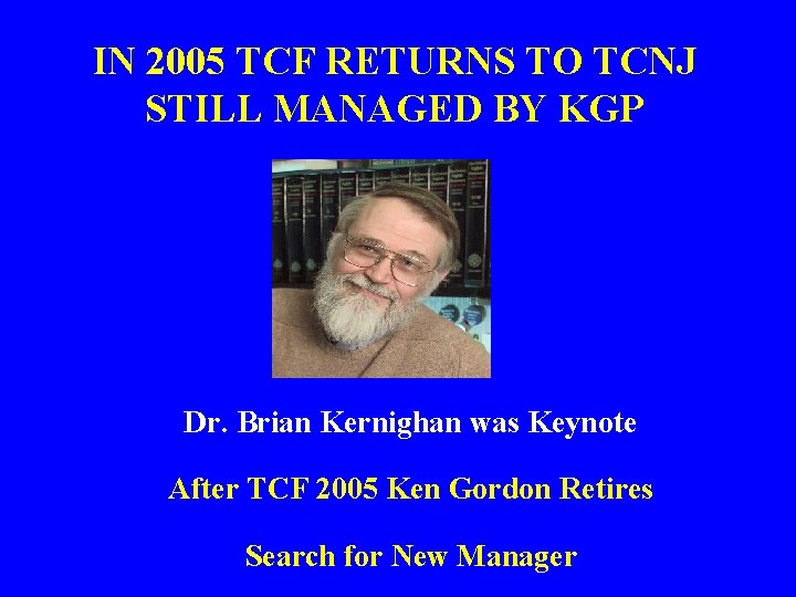 IN 2005 TCF RETURNS TO TCNJ STILL MANAGED BY KGP Dr. Brian Kernighan was