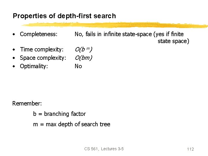 Properties of depth-first search • Completeness: No, fails in infinite state-space (yes if finite