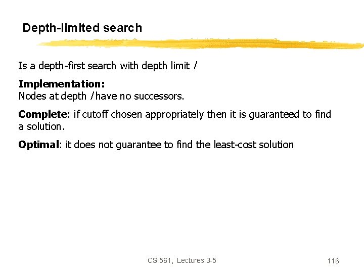 Depth-limited search Is a depth-first search with depth limit l Implementation: Nodes at depth