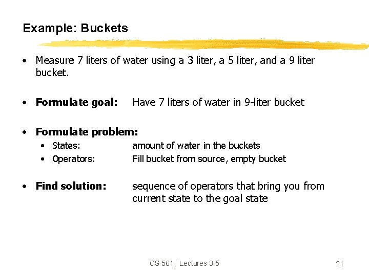 Example: Buckets • Measure 7 liters of water using a 3 liter, a 5