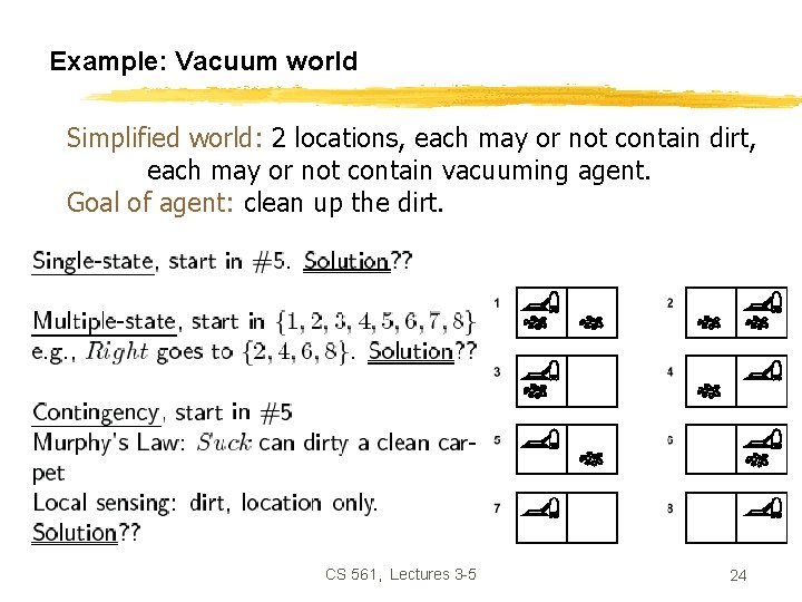 Example: Vacuum world Simplified world: 2 locations, each may or not contain dirt, each