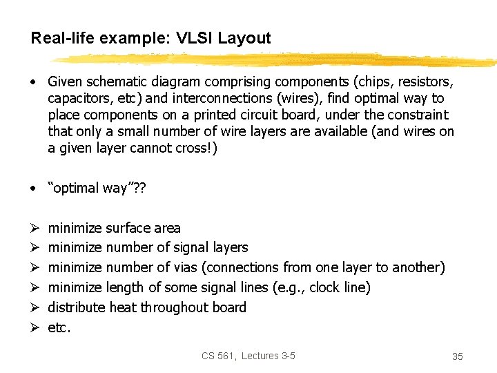 Real-life example: VLSI Layout • Given schematic diagram comprising components (chips, resistors, capacitors, etc)