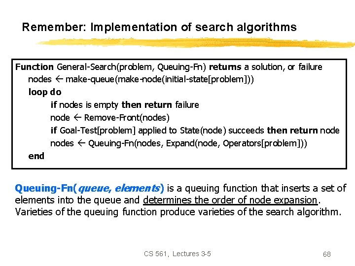 Remember: Implementation of search algorithms Function General-Search(problem, Queuing-Fn) returns a solution, or failure nodes