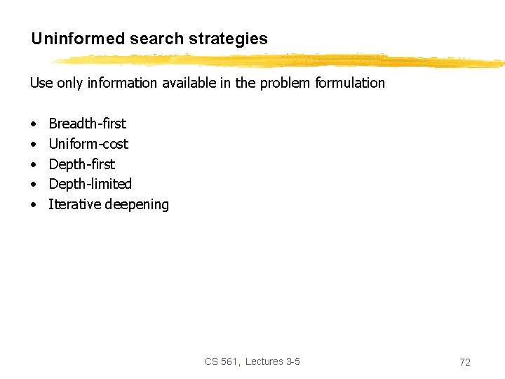 Uninformed search strategies Use only information available in the problem formulation • • •