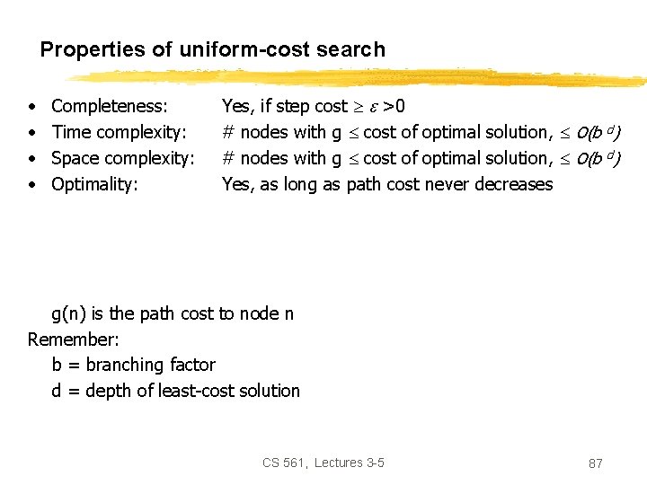 Properties of uniform-cost search • • Completeness: Time complexity: Space complexity: Optimality: Yes, if