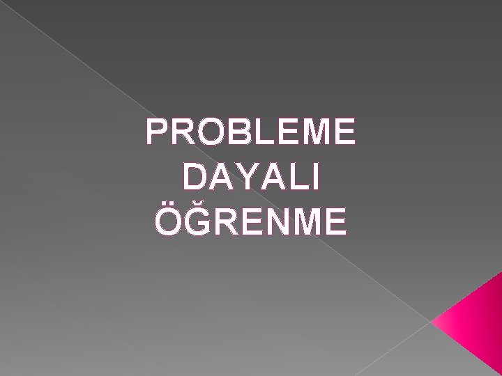 PROBLEME DAYALI ÖĞRENME 