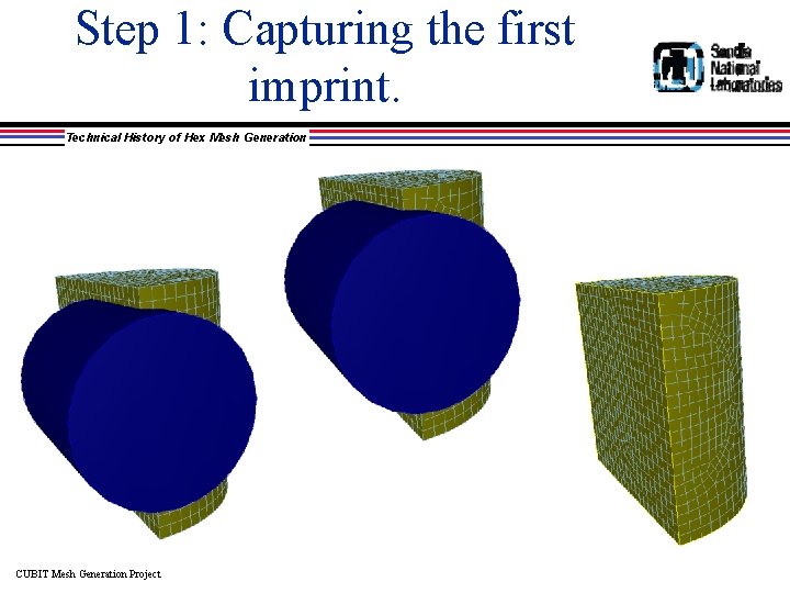 Step 1: Capturing the first imprint. Technical History of Hex Mesh Generation CUBIT Mesh