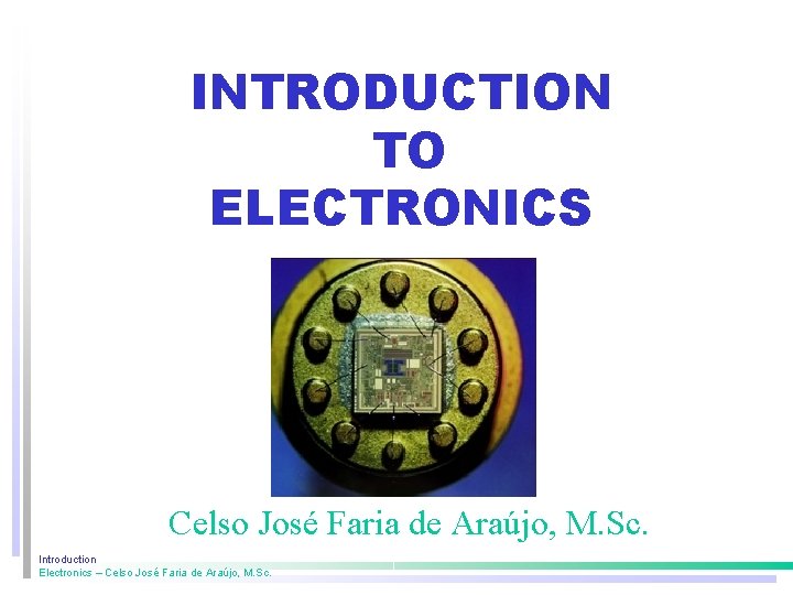 INTRODUCTION TO ELECTRONICS Celso José Faria de Araújo, M. Sc. Introduction Electronics – Celso