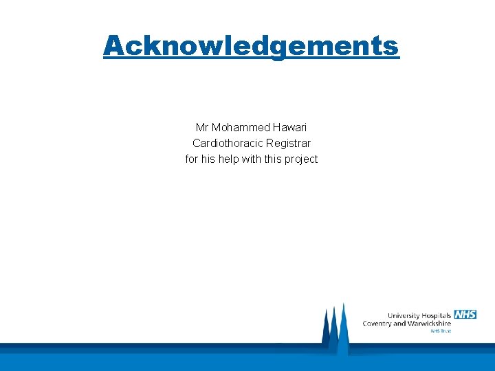 Acknowledgements Mr Mohammed Hawari Cardiothoracic Registrar for his help with this project 