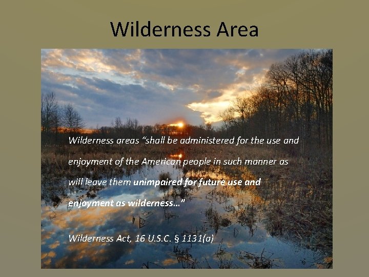 Wilderness Area Wilderness areas “shall be administered for the use and enjoyment of the