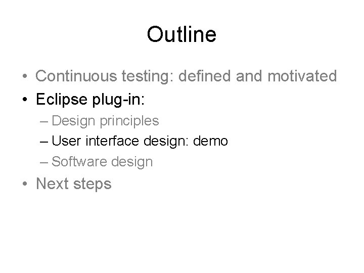 Outline • Continuous testing: defined and motivated • Eclipse plug-in: – Design principles –