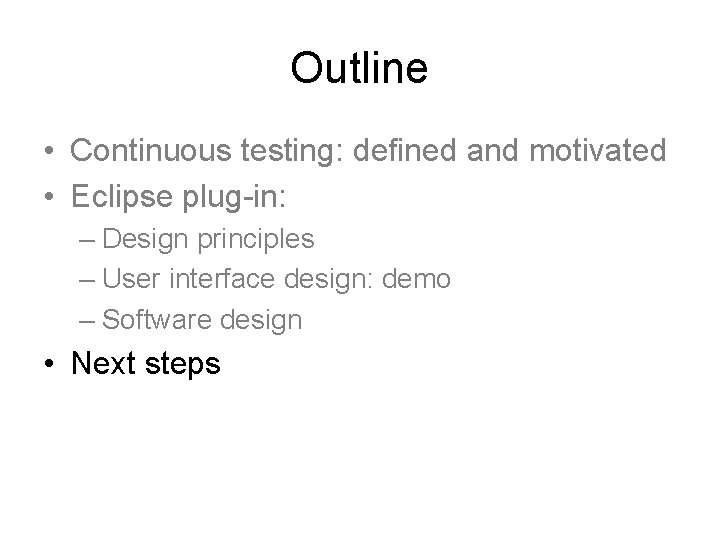 Outline • Continuous testing: defined and motivated • Eclipse plug-in: – Design principles –