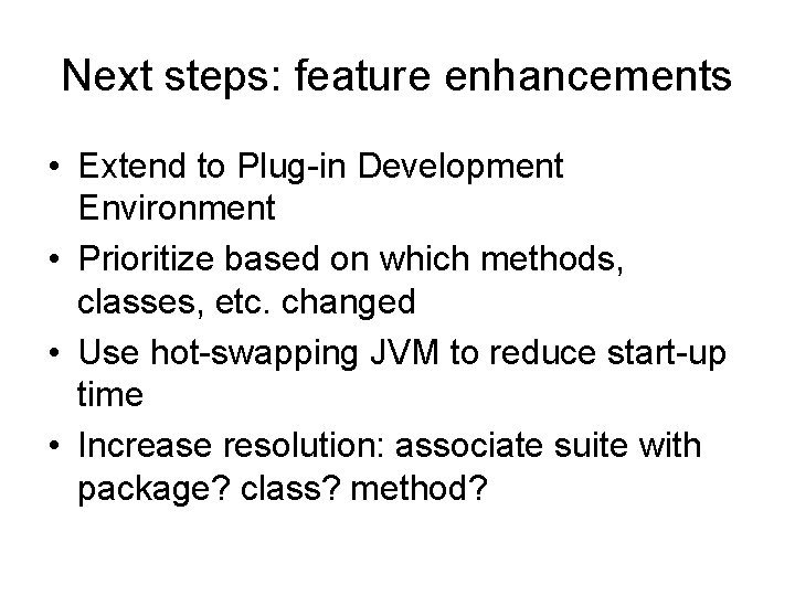 Next steps: feature enhancements • Extend to Plug-in Development Environment • Prioritize based on