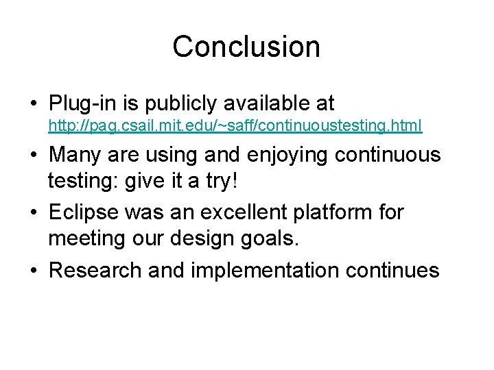 Conclusion • Plug-in is publicly available at http: //pag. csail. mit. edu/~saff/continuoustesting. html •