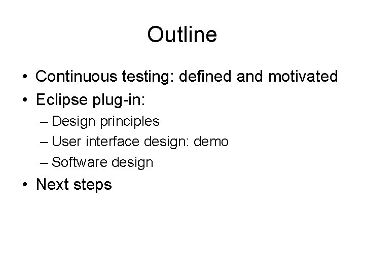 Outline • Continuous testing: defined and motivated • Eclipse plug-in: – Design principles –