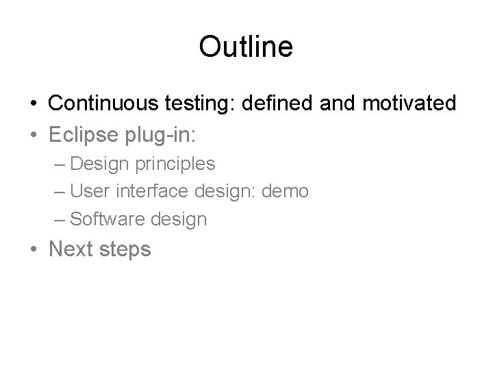 Outline • Continuous testing: defined and motivated • Eclipse plug-in: – Design principles –