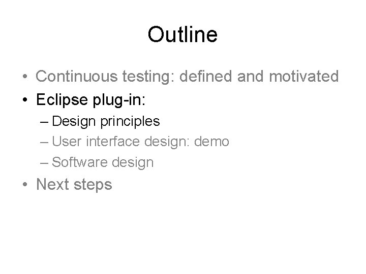 Outline • Continuous testing: defined and motivated • Eclipse plug-in: – Design principles –