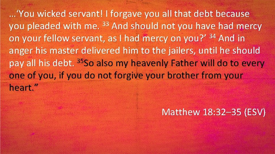…‘You wicked servant! I forgave you all that debt because you pleaded with me.