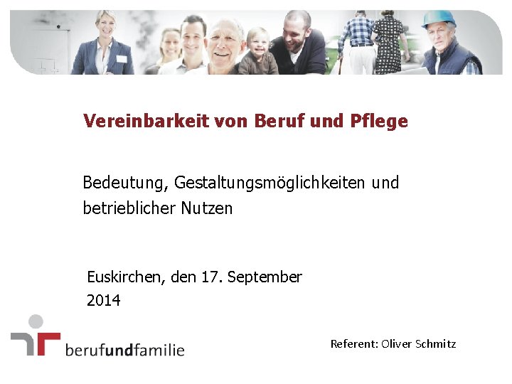 Vereinbarkeit von Beruf und Pflege Bedeutung, Gestaltungsmöglichkeiten und betrieblicher Nutzen Euskirchen, den 17. September