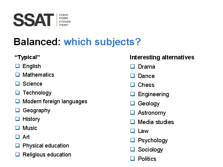 Balanced: which subjects? “Typical” Interesting alternatives q English q Drama q Mathematics q Dance